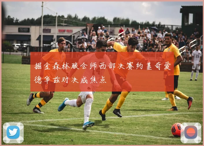 掘金森林狼会师西部决赛约基奇爱德华兹对决成焦点