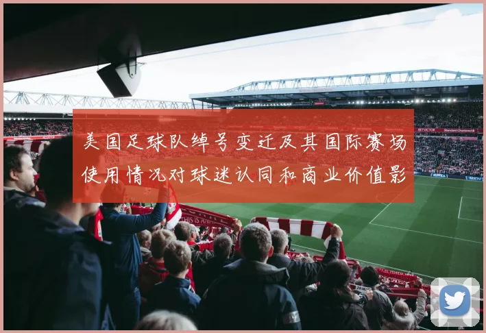 美国足球队绰号变迁及其国际赛场使用情况对球迷认同和商业价值影响