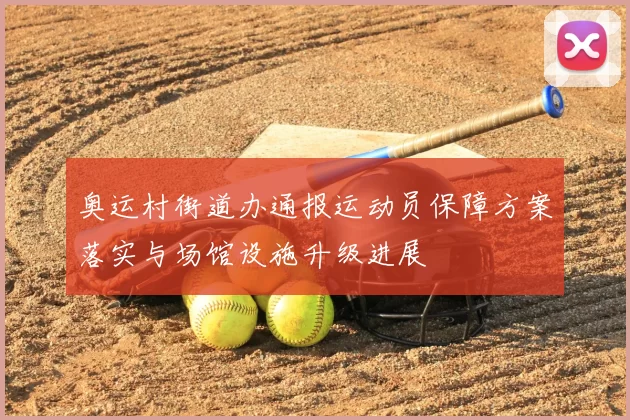 奥运村街道办通报运动员保障方案落实与场馆设施升级进展