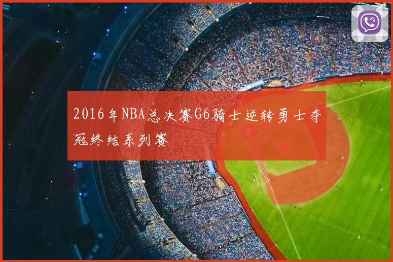 2016年NBA总决赛G6骑士逆转勇士夺冠终结系列赛