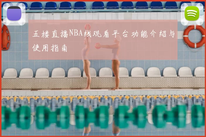 五楼直播NBA线观看平台功能介绍与使用指南