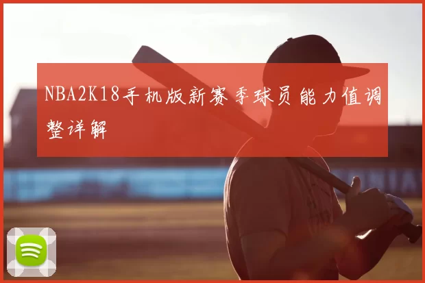 NBA2K18手机版新赛季球员能力值调整详解